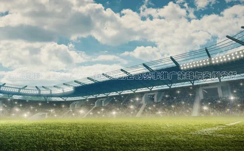 智趣竞技：全新IP——智慧运动会的赛事推广策略与案例分析