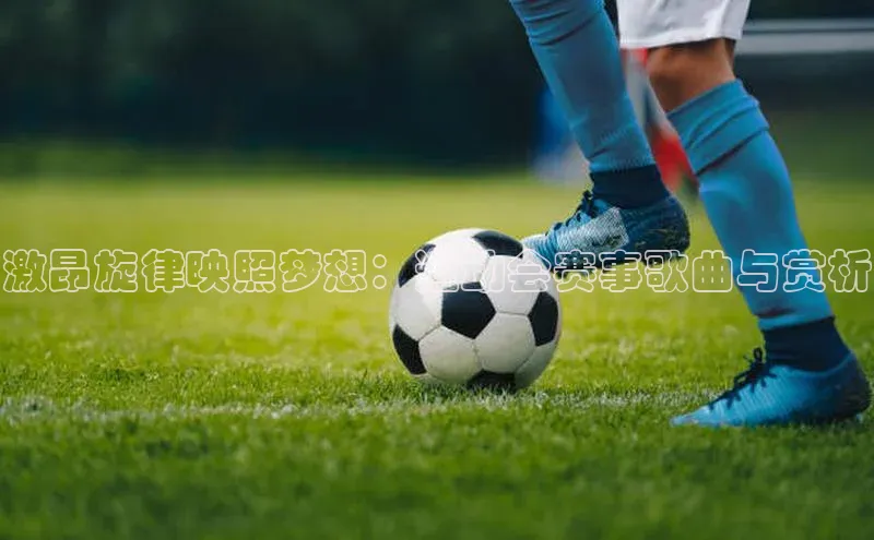 激昂旋律映照梦想：运动会赛事歌曲与赏析