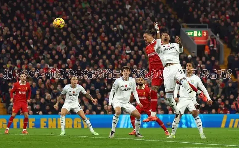 新版QQ运动挑战赛精彩纷呈！你想知道在哪里观看吗？