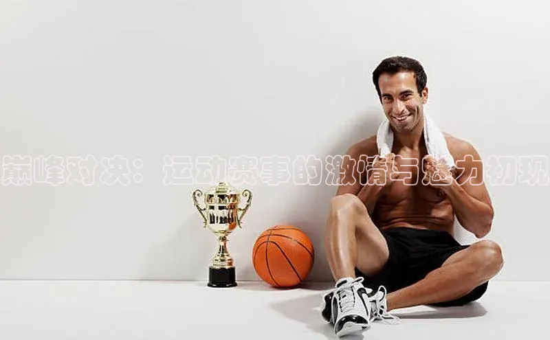 巅峰对决：运动赛事的激情与魅力初现